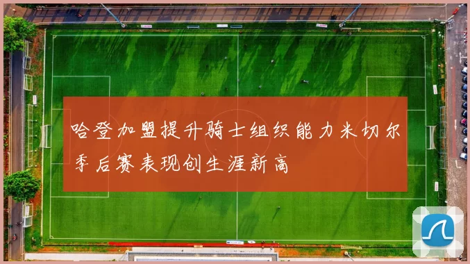 哈登加盟提升骑士组织能力米切尔季后赛表现创生涯新高